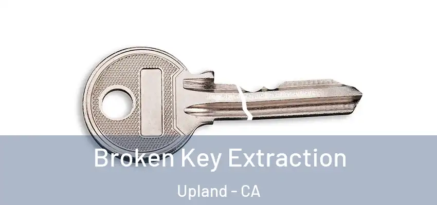 Broken Key Extraction Upland - CA