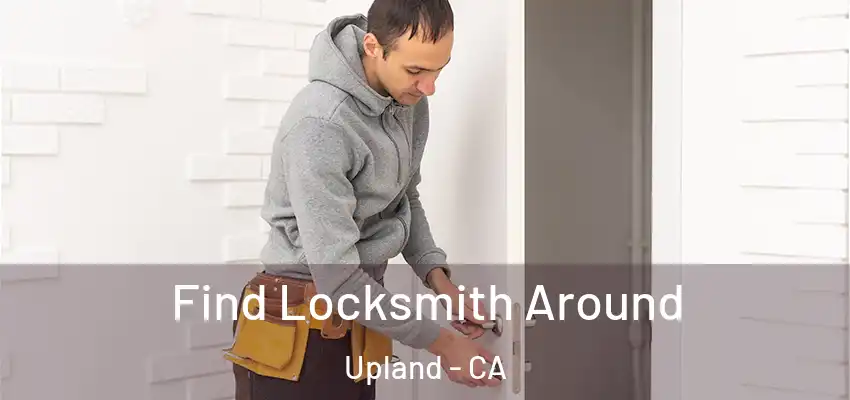  Find Locksmith Around Upland - CA