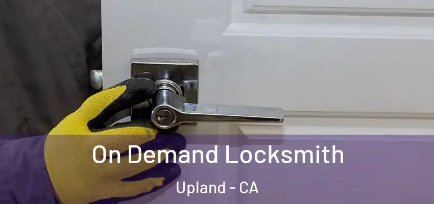 On Demand Locksmith Upland - CA